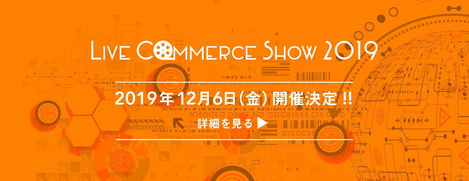 Live Commerce Show 2019 vol04 2019/12/06(金) 開催決定!